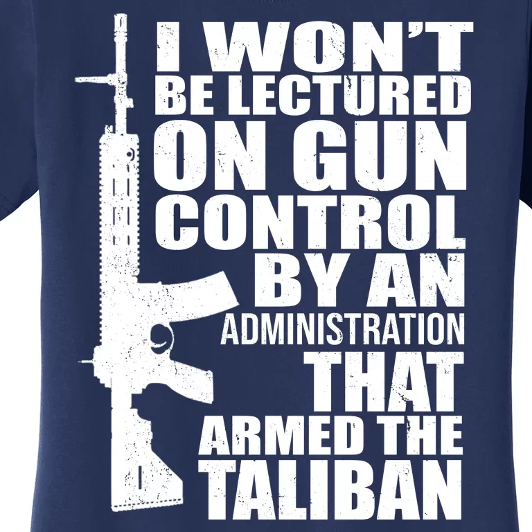 I Won't Be Lectured On Gun Control By An Administration Women's T-Shirt