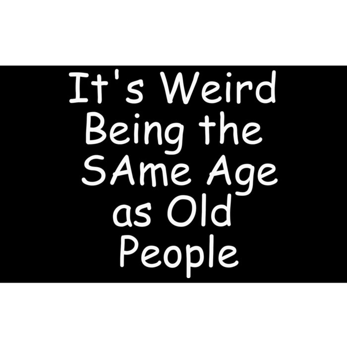 ItS Weird Being The Same Age As Old People Bumper Sticker