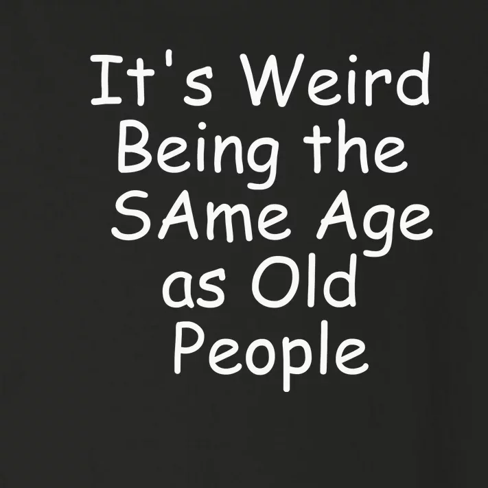 ItS Weird Being The Same Age As Old People Toddler Long Sleeve Shirt