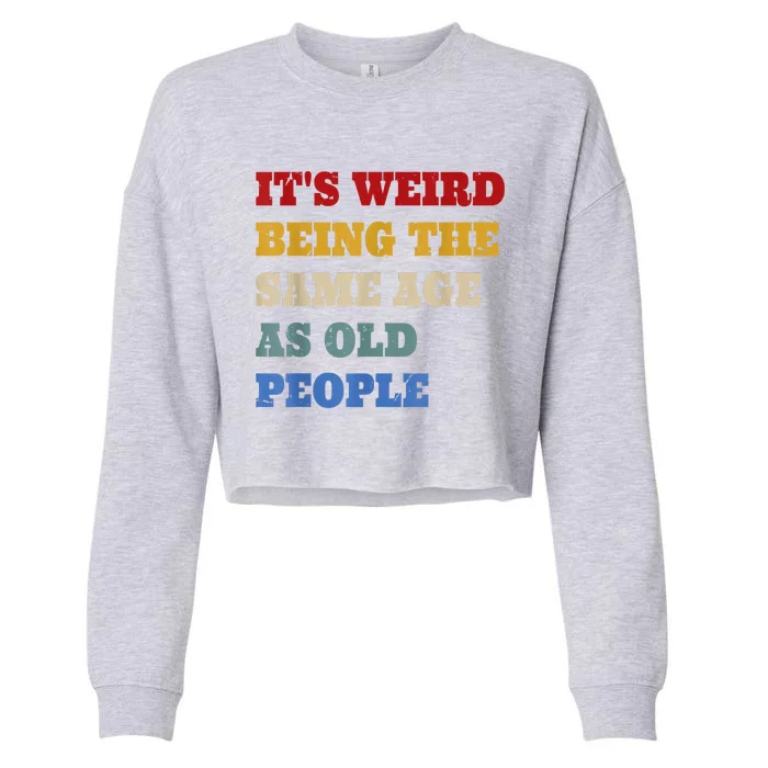 Its Weird Being The Same Age As Old People Funny Vintage Cropped Pullover Crew