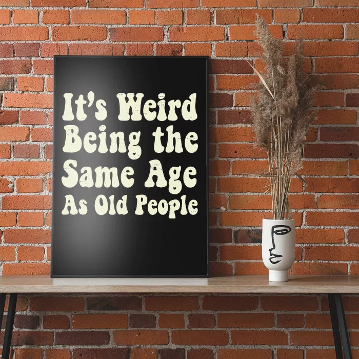 ItS Weird Being The Same Age As Old People Seniors Citizens Poster