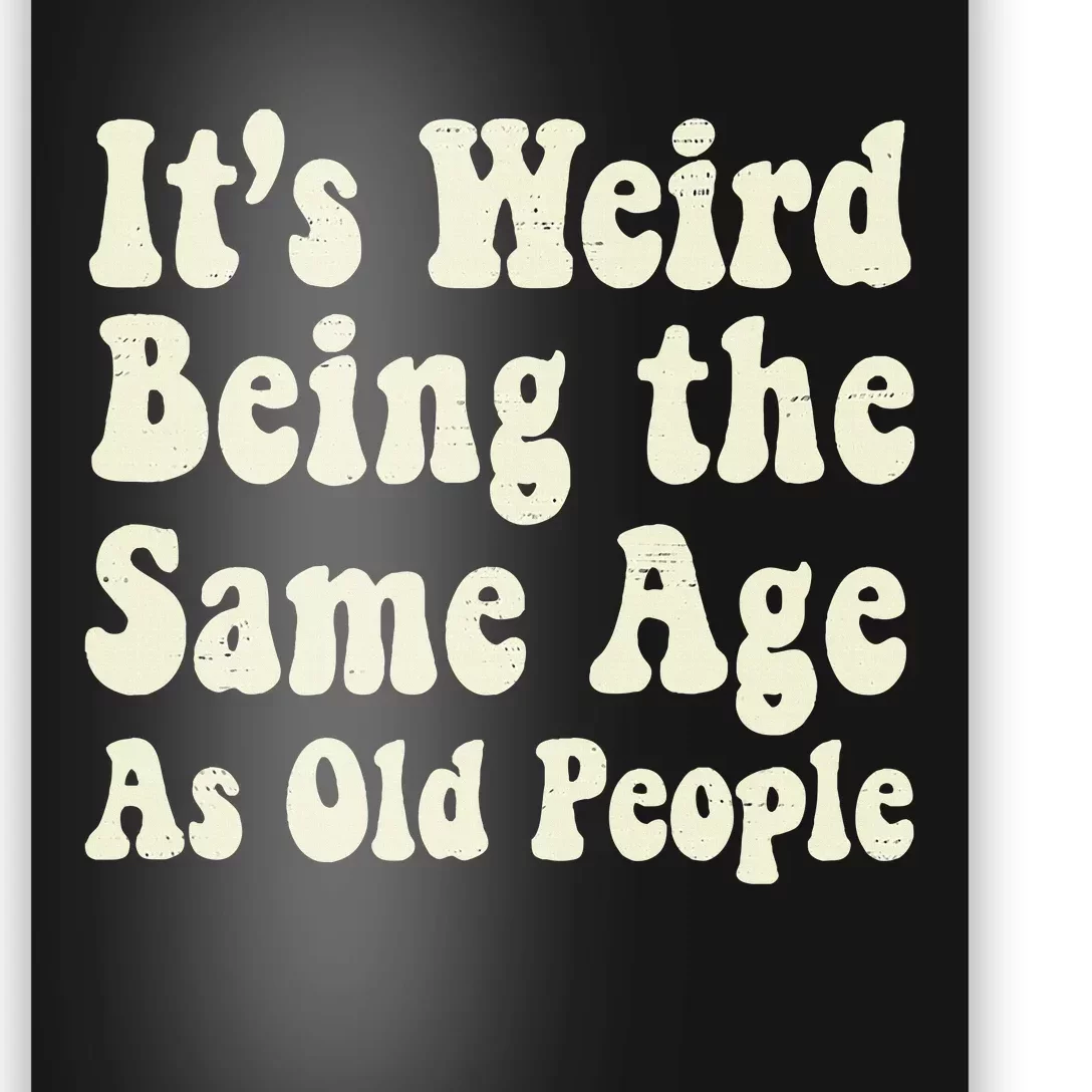 ItS Weird Being The Same Age As Old People Seniors Citizens Poster