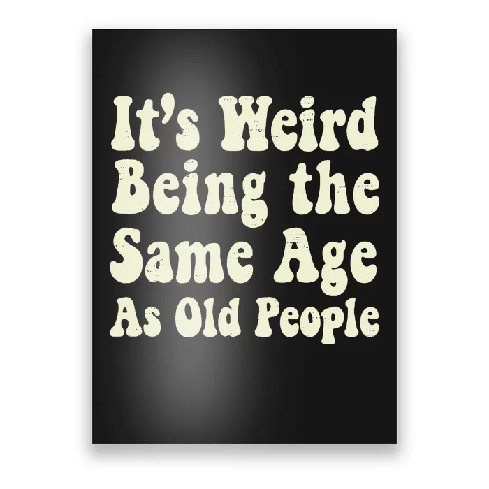 ItS Weird Being The Same Age As Old People Seniors Citizens Poster