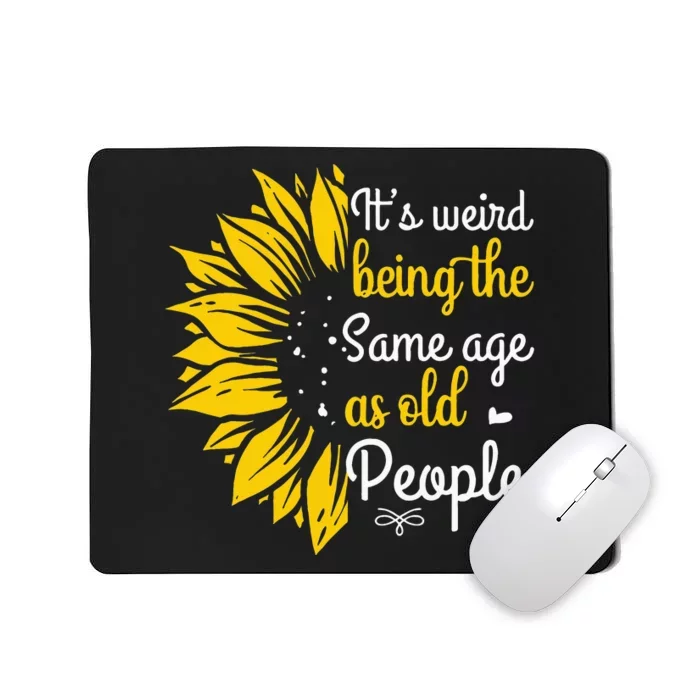 Its Weird Being The Same Age As Old People Women Funny Mousepad