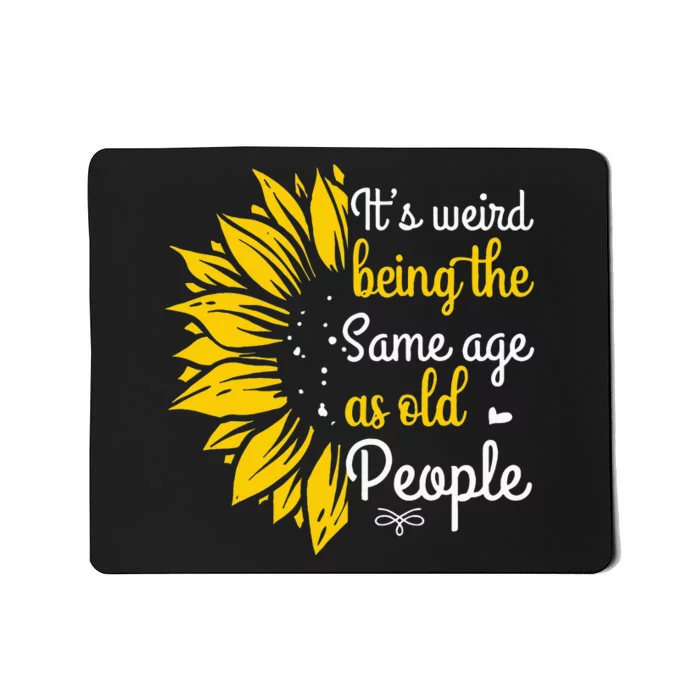 Its Weird Being The Same Age As Old People Women Funny Mousepad