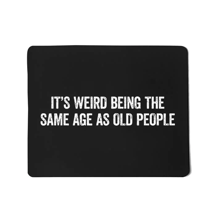 Its Weird Being The Same Age As Old People Mousepad