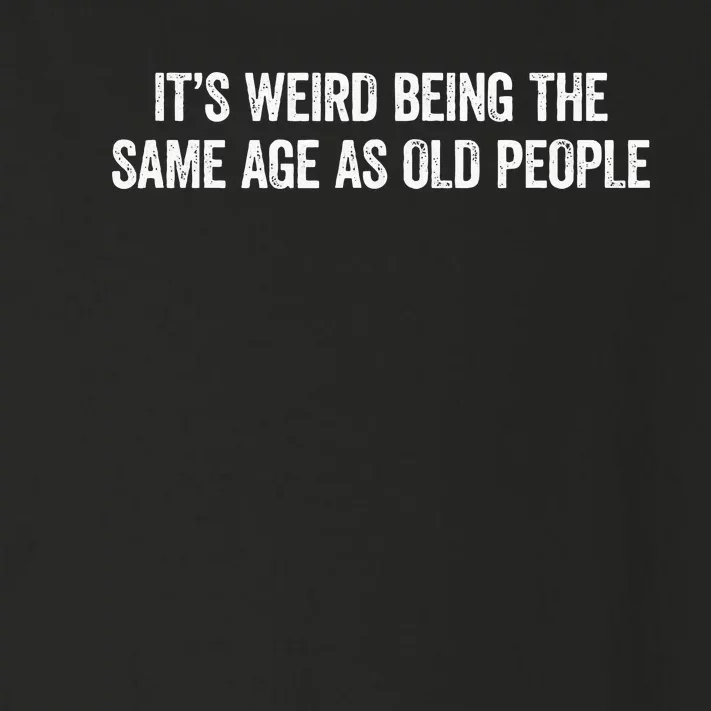 Its Weird Being The Same Age As Old People Toddler Long Sleeve Shirt