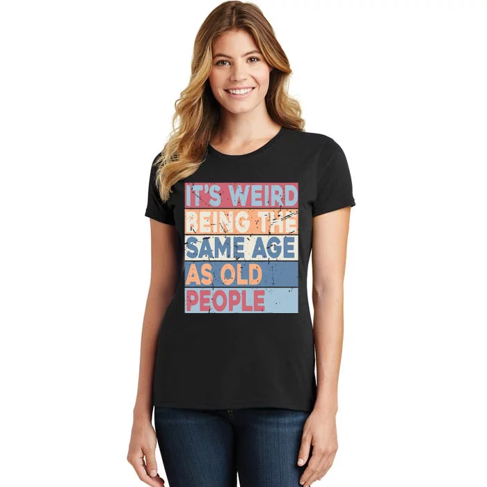 It's Weird Being The Same Age As Old People Retro Sarcastic Women's T-Shirt