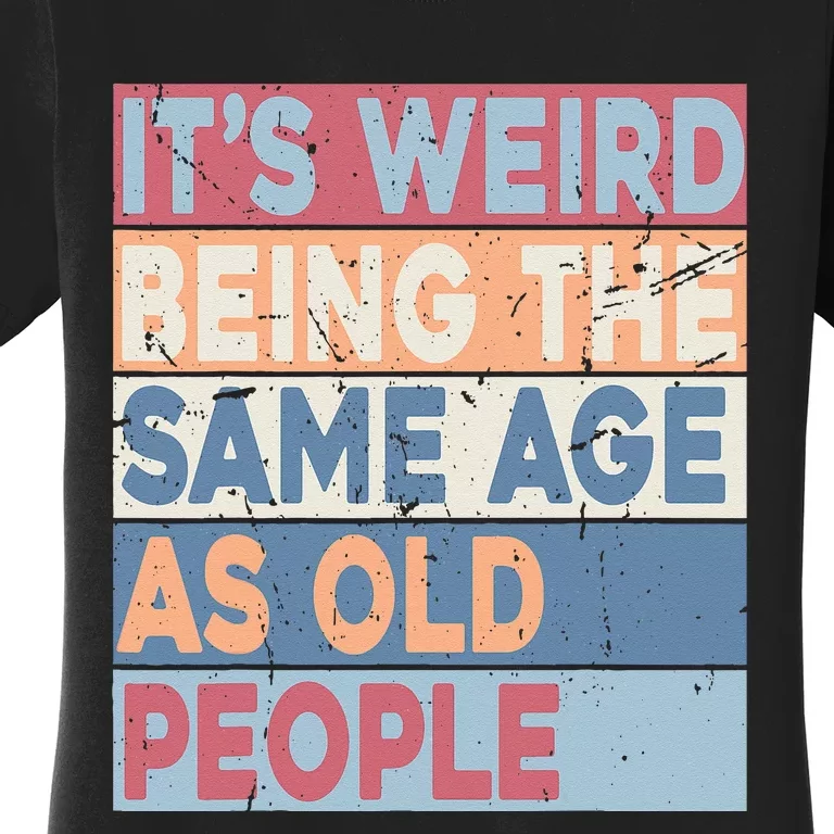 It's Weird Being The Same Age As Old People Retro Sarcastic Women's T-Shirt