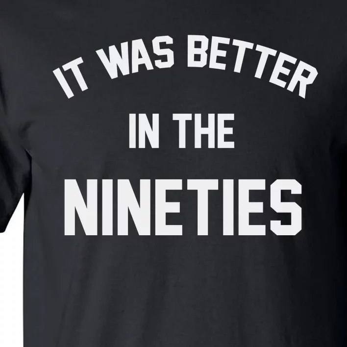 It Was Better In The Nineties Tall T-Shirt