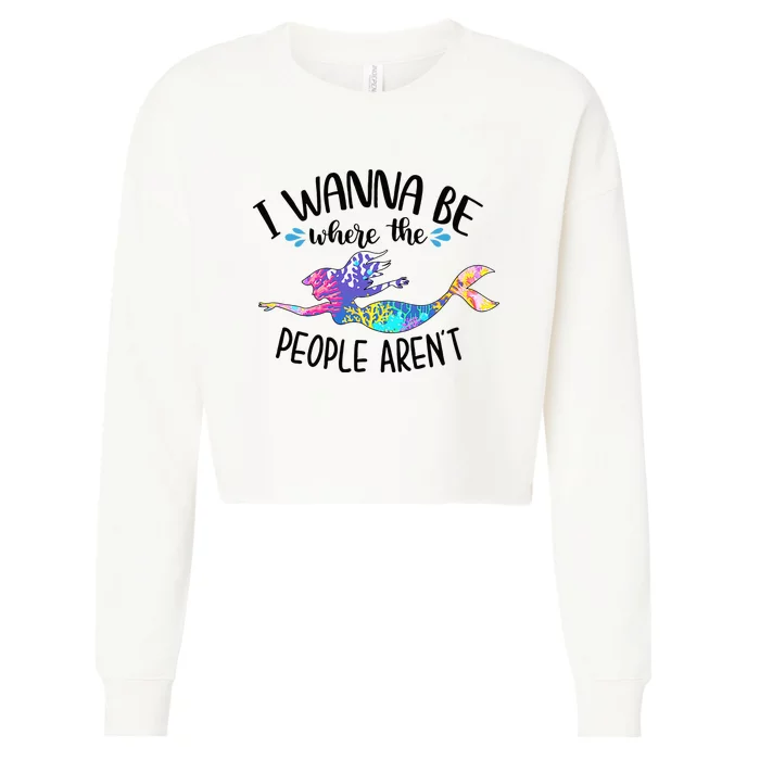 I Wanna Be Where The People Arent Mermaid Lover Sassy Girl Cropped Pullover Crew