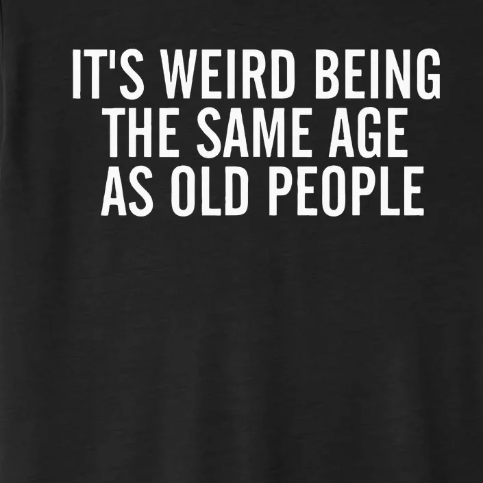 It's Weird Being The Same Age As Old People Sarcastic Lover ChromaSoft Performance T-Shirt