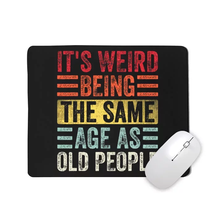 Its Weird Being The Same Age As Old People Funny Saying Mousepad