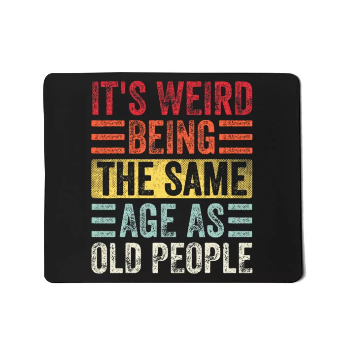 Its Weird Being The Same Age As Old People Funny Saying Mousepad