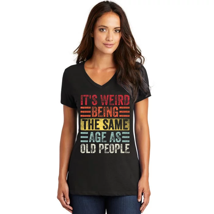 Its Weird Being The Same Age As Old People Funny Saying Women's V-Neck T-Shirt