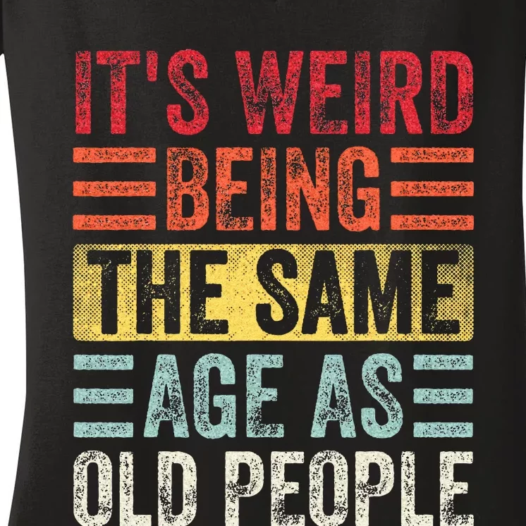 Its Weird Being The Same Age As Old People Funny Saying Women's V-Neck T-Shirt