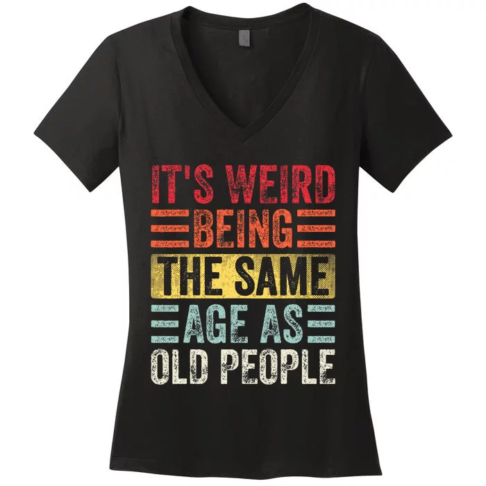 Its Weird Being The Same Age As Old People Funny Saying Women's V-Neck T-Shirt