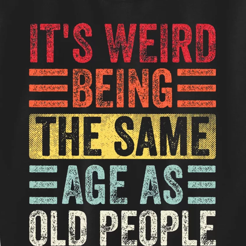 Its Weird Being The Same Age As Old People Funny Saying Kids Sweatshirt