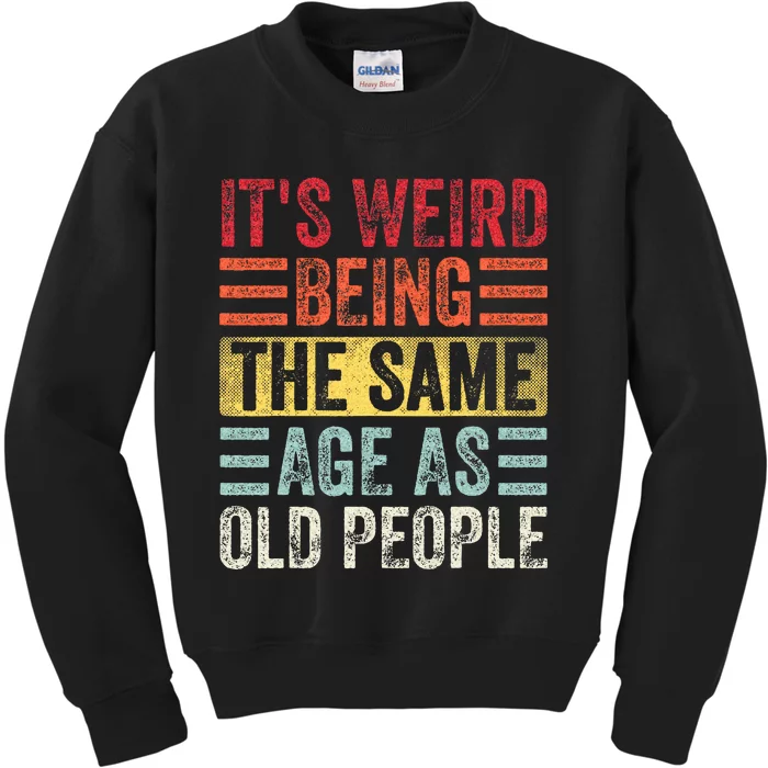 Its Weird Being The Same Age As Old People Funny Saying Kids Sweatshirt