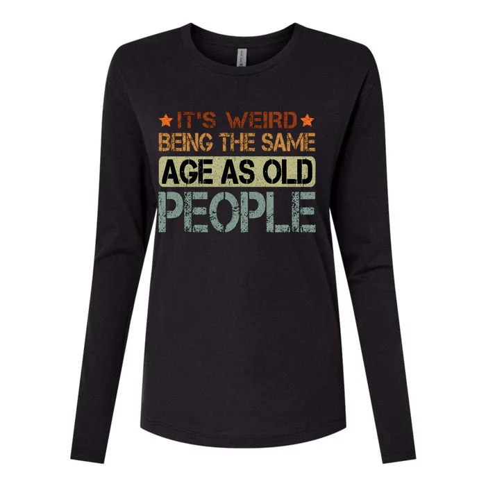 ItS Weird Being The Same Age As Old People Retro Sarcastic Womens Cotton Relaxed Long Sleeve T-Shirt