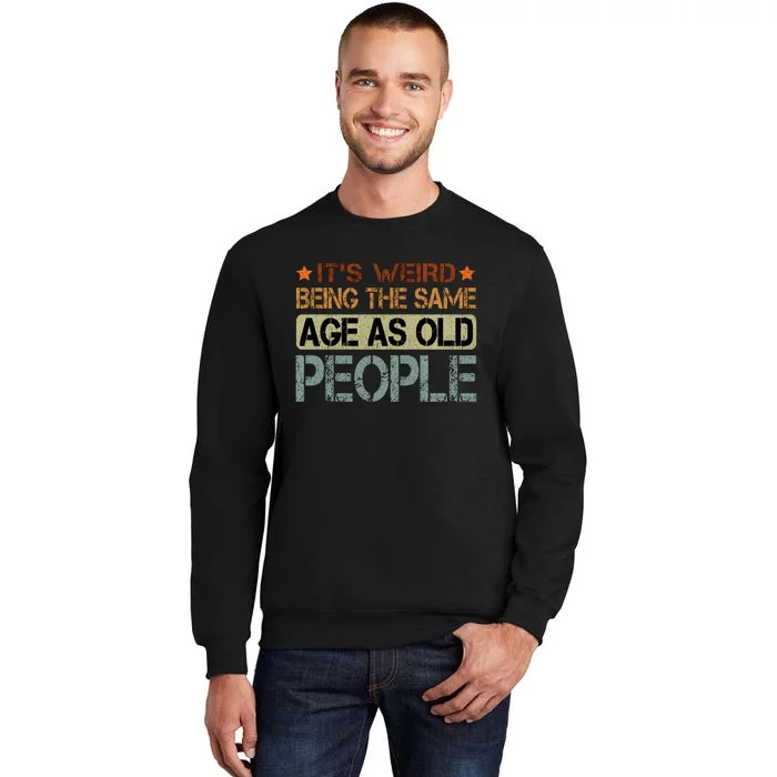 ItS Weird Being The Same Age As Old People Retro Sarcastic Sweatshirt