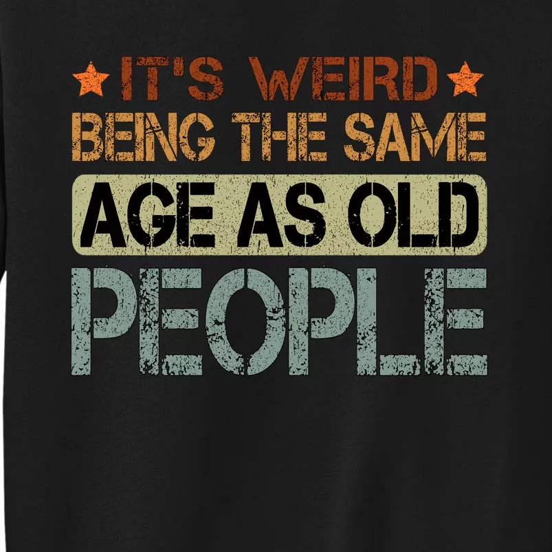 ItS Weird Being The Same Age As Old People Retro Sarcastic Sweatshirt