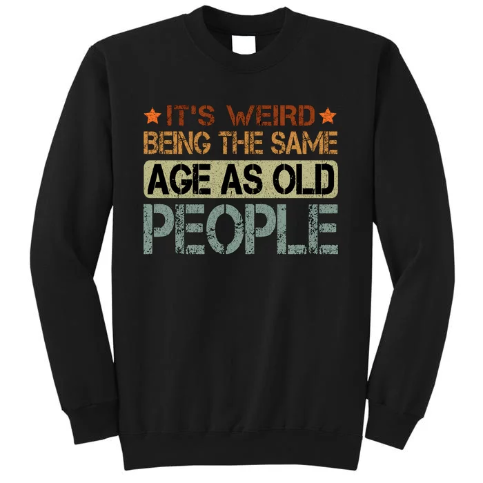 ItS Weird Being The Same Age As Old People Retro Sarcastic Sweatshirt