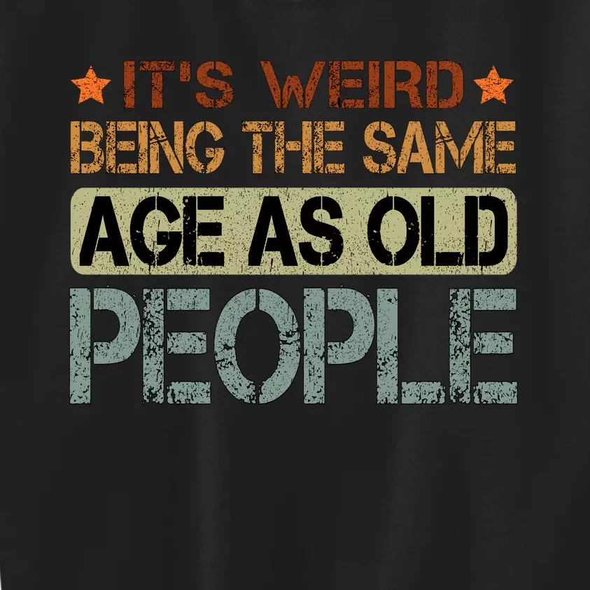 ItS Weird Being The Same Age As Old People Retro Sarcastic Kids Sweatshirt