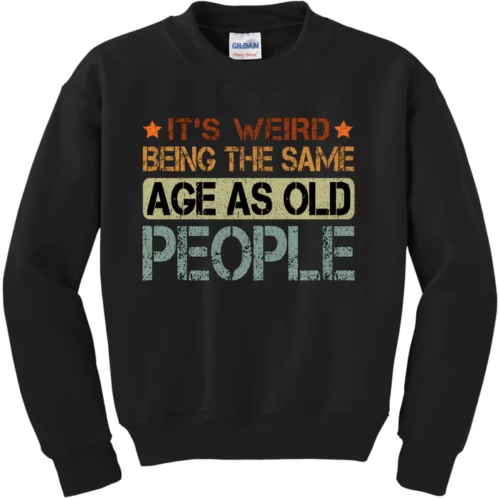 ItS Weird Being The Same Age As Old People Retro Sarcastic Kids Sweatshirt