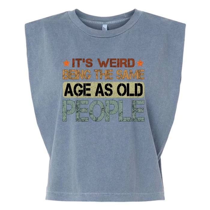 ItS Weird Being The Same Age As Old People Retro Sarcastic Garment-Dyed Women's Muscle Tee