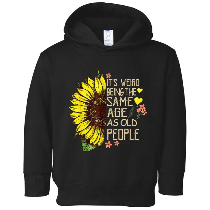 Its Weird Being The Same Age As Old People Toddler Hoodie