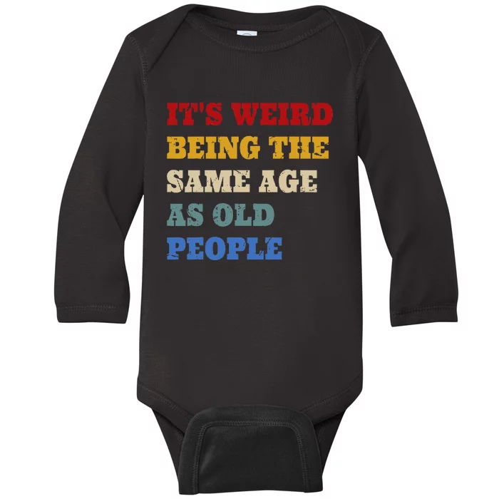 Its Weird Being The Same Age As Old People Funny Vintage Baby Long Sleeve Bodysuit