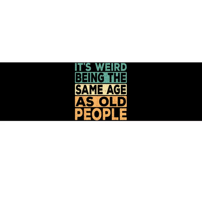 Its Weird Being The Same Age As Old People Retro Sarcastic Bumper Sticker