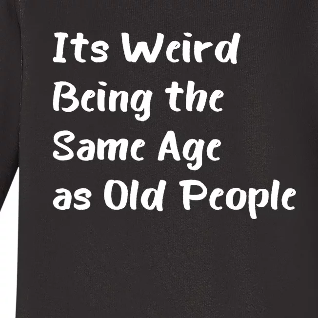 Its Weird Being The Same Age As Old People Baby Long Sleeve Bodysuit