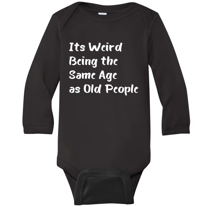 Its Weird Being The Same Age As Old People Baby Long Sleeve Bodysuit