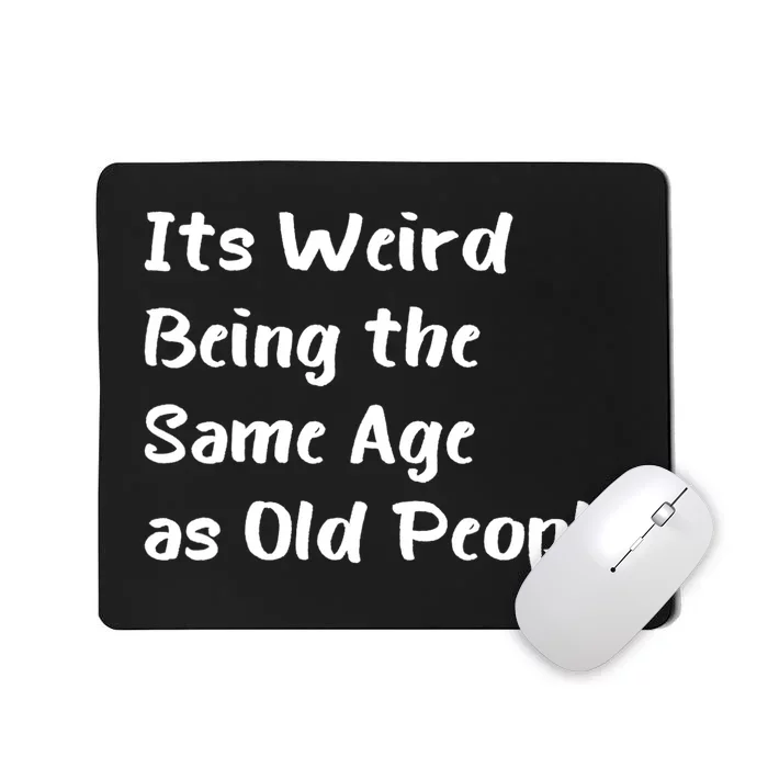 Its Weird Being The Same Age As Old People Mousepad