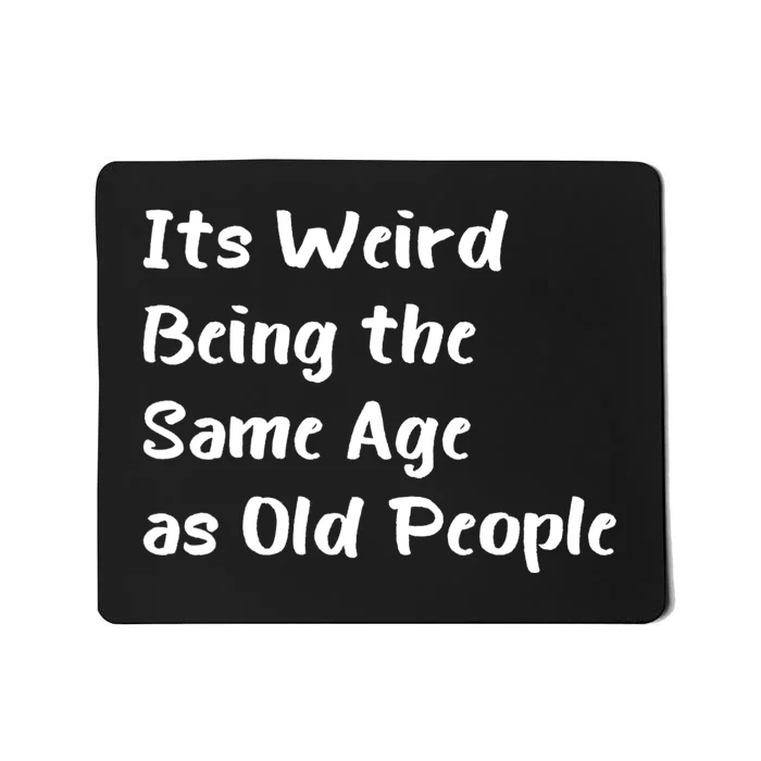 Its Weird Being The Same Age As Old People Mousepad