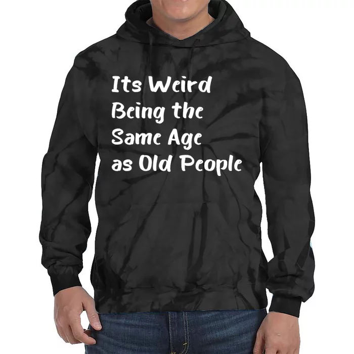 Its Weird Being The Same Age As Old People Tie Dye Hoodie