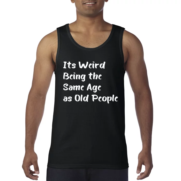 Its Weird Being The Same Age As Old People Tank Top