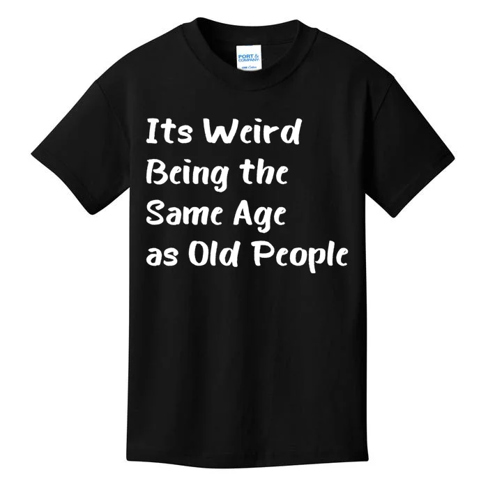 Its Weird Being The Same Age As Old People Kids T-Shirt