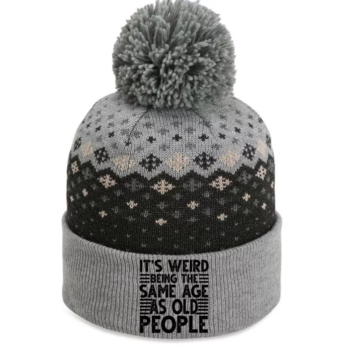 It's Weird Being The Same Age As Old People Funny Birthday Gift The Baniff Cuffed Pom Beanie