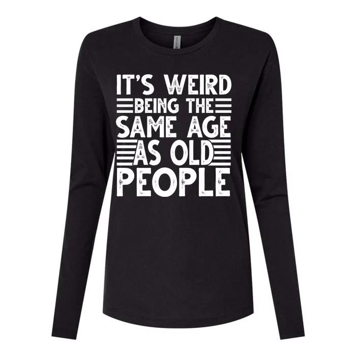 It's Weird Being The Same Age As Old People Funny Birthday Gift Womens Cotton Relaxed Long Sleeve T-Shirt