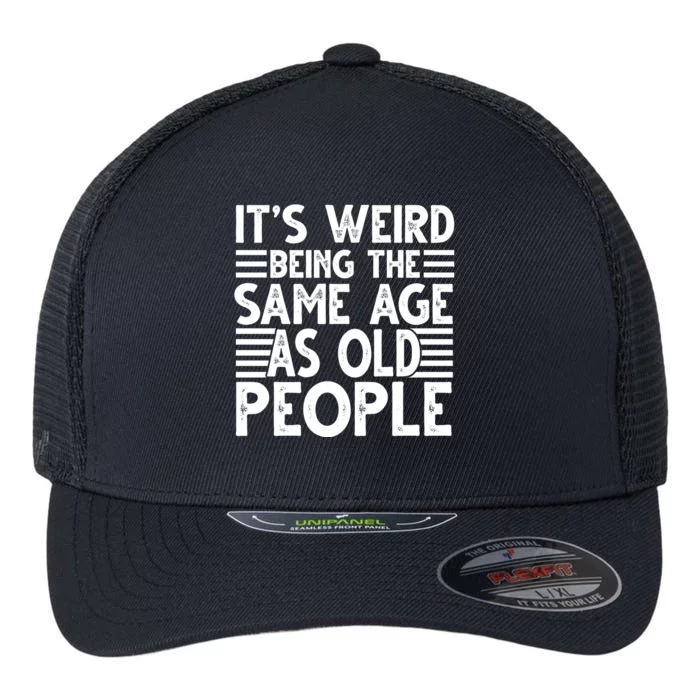 It's Weird Being The Same Age As Old People Funny Birthday Gift Flexfit Unipanel Trucker Cap