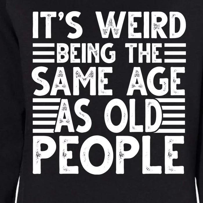 It's Weird Being The Same Age As Old People Funny Birthday Gift Womens California Wash Sweatshirt