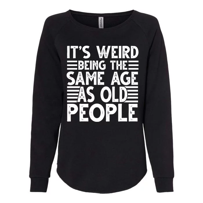 It's Weird Being The Same Age As Old People Funny Birthday Gift Womens California Wash Sweatshirt