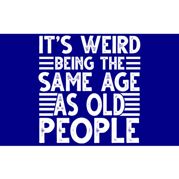 It's Weird Being The Same Age As Old People Funny Birthday Gift Bumper Sticker