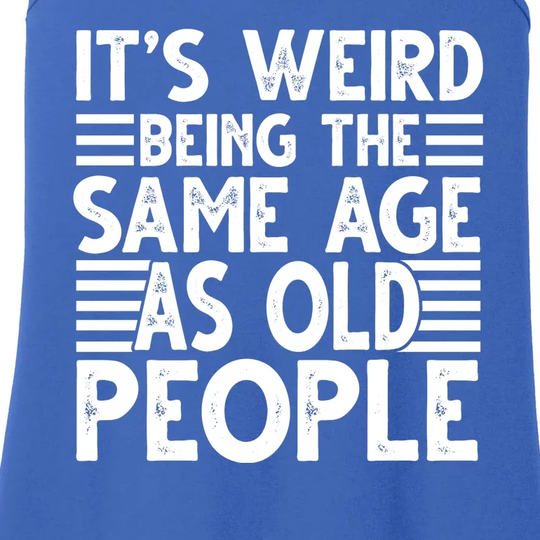 It's Weird Being The Same Age As Old People Funny Birthday Gift Ladies Essential Tank