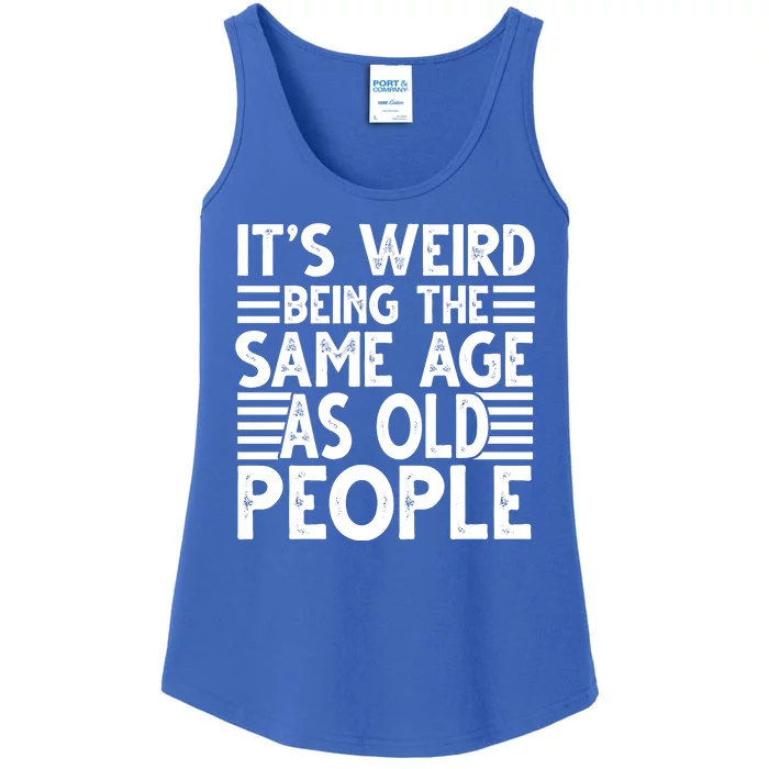 It's Weird Being The Same Age As Old People Funny Birthday Gift Ladies Essential Tank