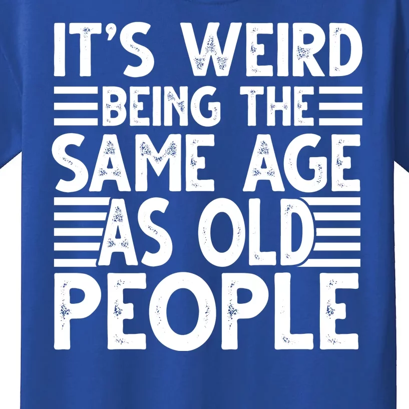 It's Weird Being The Same Age As Old People Funny Birthday Gift Kids T-Shirt