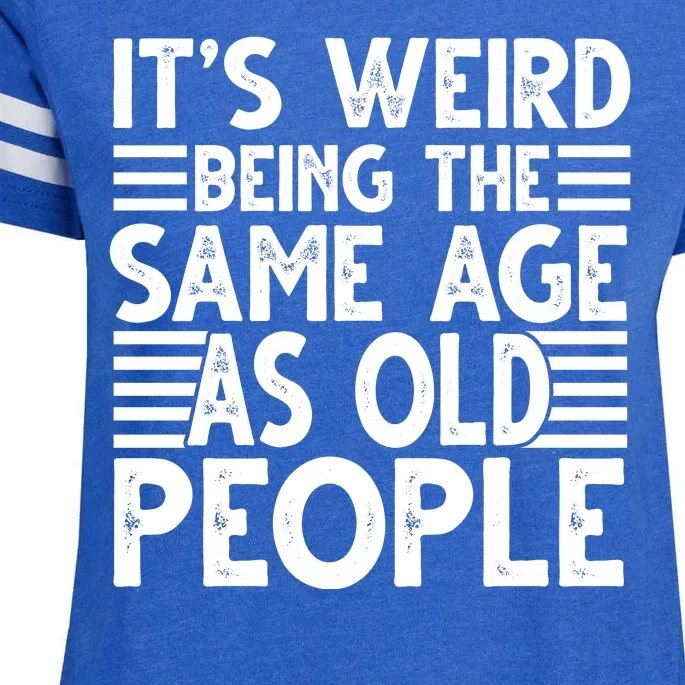 It's Weird Being The Same Age As Old People Funny Birthday Gift Enza Ladies Jersey Football T-Shirt